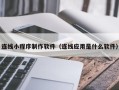 武汉连线小程序制作软件（连线应用是什么软件）