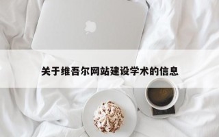 武汉关于维吾尔网站建设学术的信息