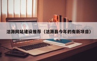 武汉沽源网站建设推荐（沽源县今年的有新项目）